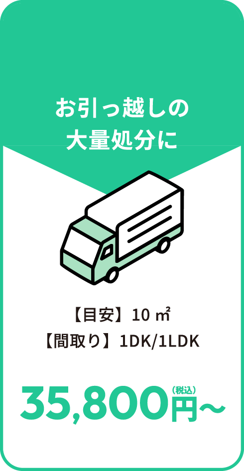 お引っ越しの大量処分に 【目安】10㎡【間取り】1DK/1LDK 35,800円～